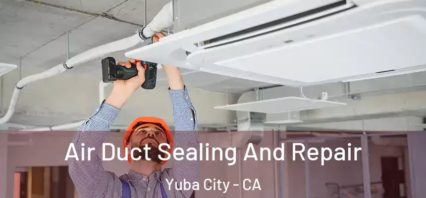 Air Duct Sealing And Repair Yuba City - CA