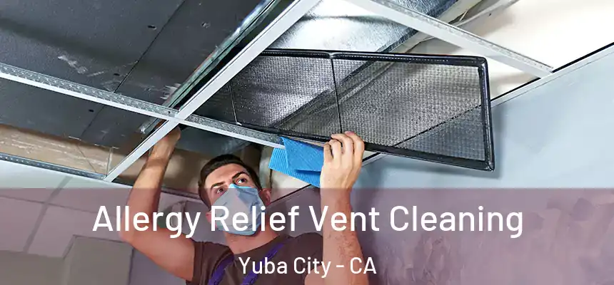 Allergy Relief Vent Cleaning Yuba City - CA
