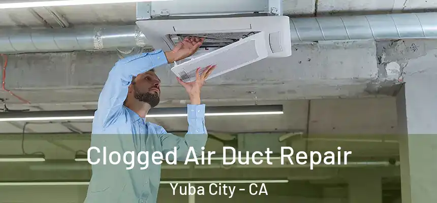 Clogged Air Duct Repair Yuba City - CA