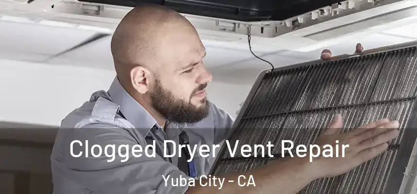 Clogged Dryer Vent Repair Yuba City - CA