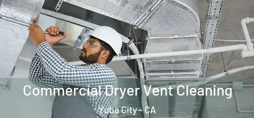 Commercial Dryer Vent Cleaning Yuba City - CA