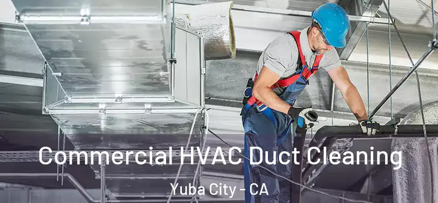 Commercial HVAC Duct Cleaning Yuba City - CA
