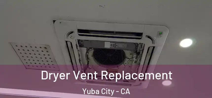 Dryer Vent Replacement Yuba City - CA