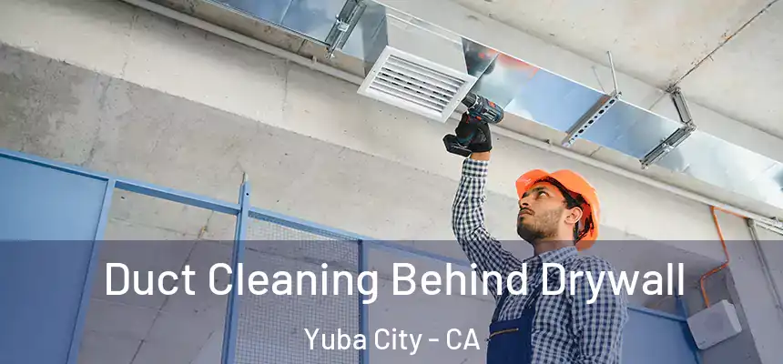 Duct Cleaning Behind Drywall Yuba City - CA