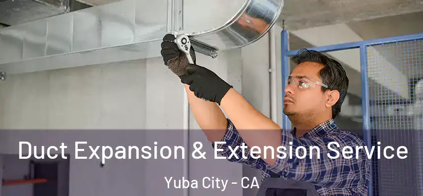 Duct Expansion & Extension Service Yuba City - CA