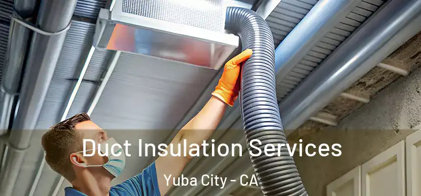 Duct Insulation Services Yuba City - CA