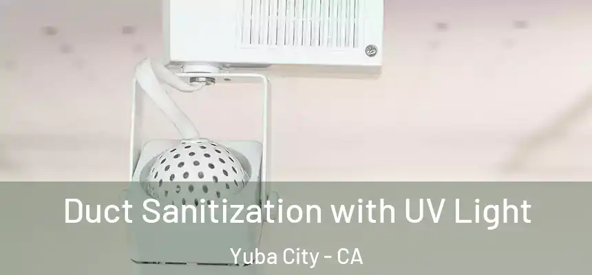 Duct Sanitization with UV Light Yuba City - CA