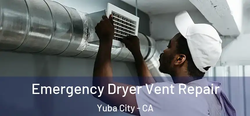 Emergency Dryer Vent Repair Yuba City - CA