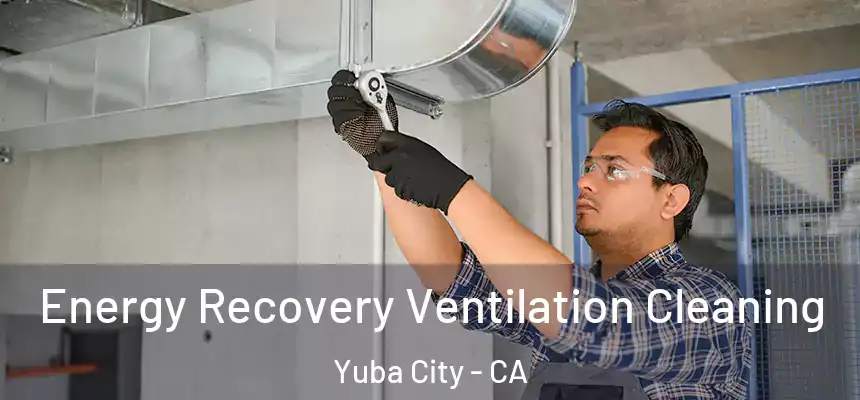 Energy Recovery Ventilation Cleaning Yuba City - CA