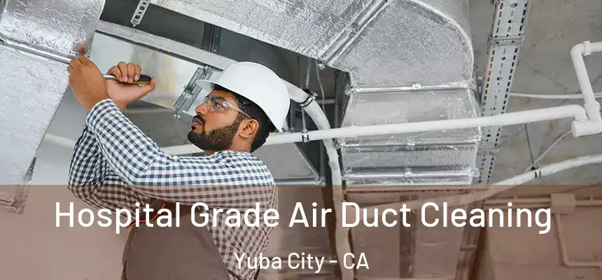 Hospital Grade Air Duct Cleaning Yuba City - CA
