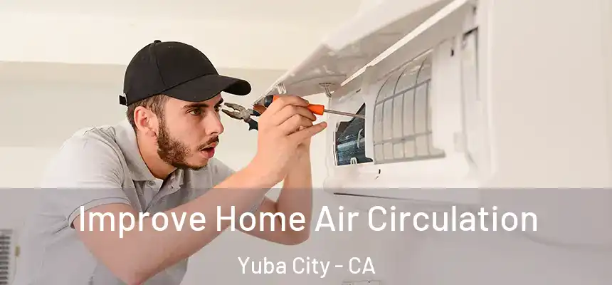 Improve Home Air Circulation Yuba City - CA