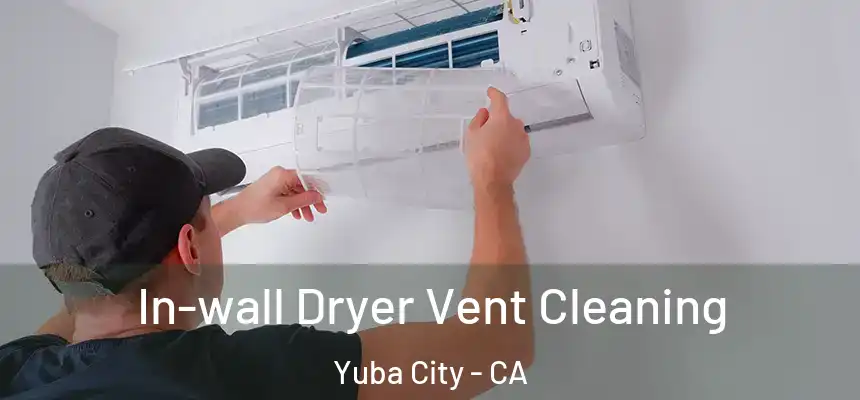 In-wall Dryer Vent Cleaning Yuba City - CA