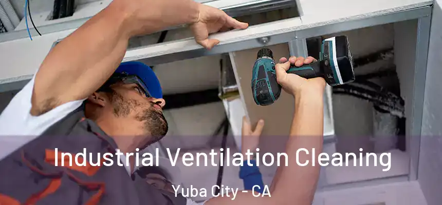 Industrial Ventilation Cleaning Yuba City - CA