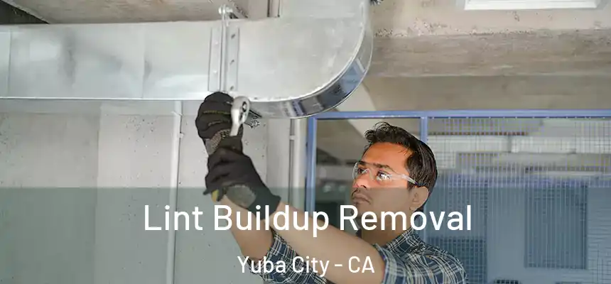 Lint Buildup Removal Yuba City - CA