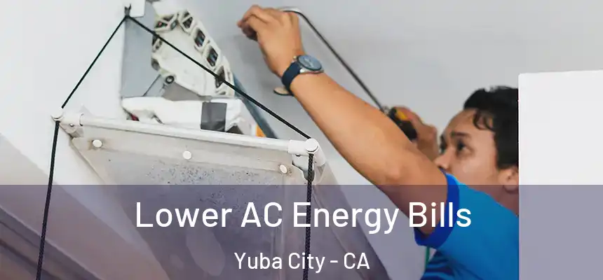 Lower AC Energy Bills Yuba City - CA