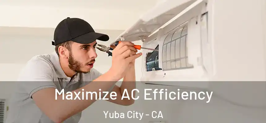 Maximize AC Efficiency Yuba City - CA