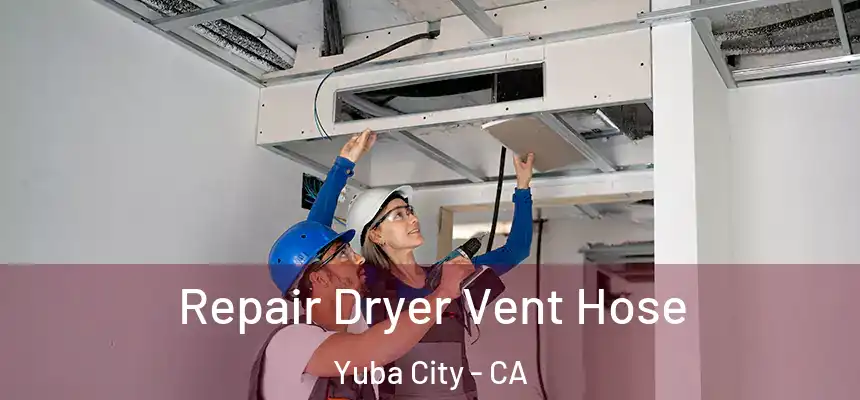 Repair Dryer Vent Hose Yuba City - CA