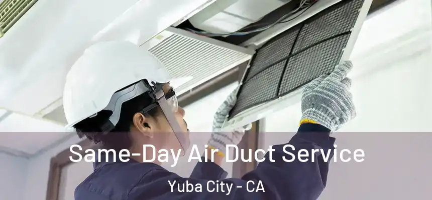 Same-Day Air Duct Service Yuba City - CA