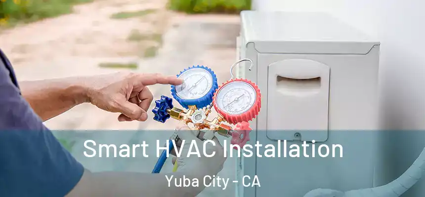 Smart HVAC Installation Yuba City - CA