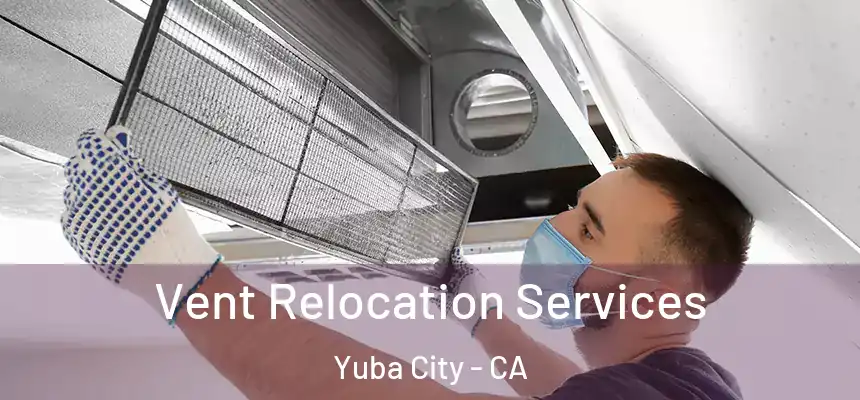 Vent Relocation Services Yuba City - CA