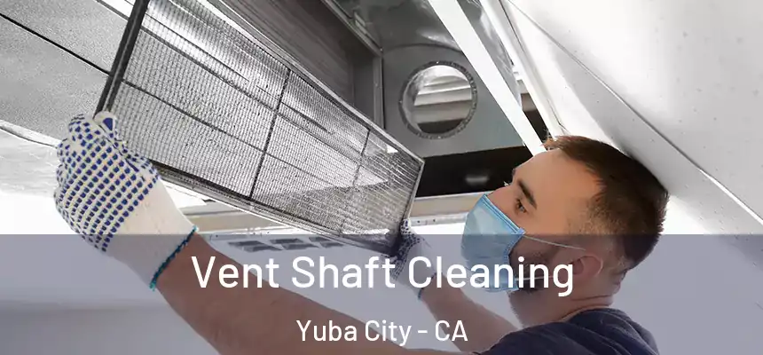 Vent Shaft Cleaning Yuba City - CA